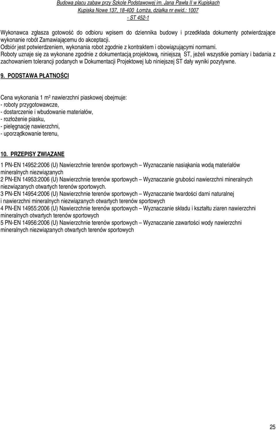 Roboty uznaje się za wykonane zgodnie z dokumentacją projektową, niniejszą ST, jeżeli wszystkie pomiary i badania z zachowaniem tolerancji podanych w Dokumentacji Projektowej lub niniejszej ST dały