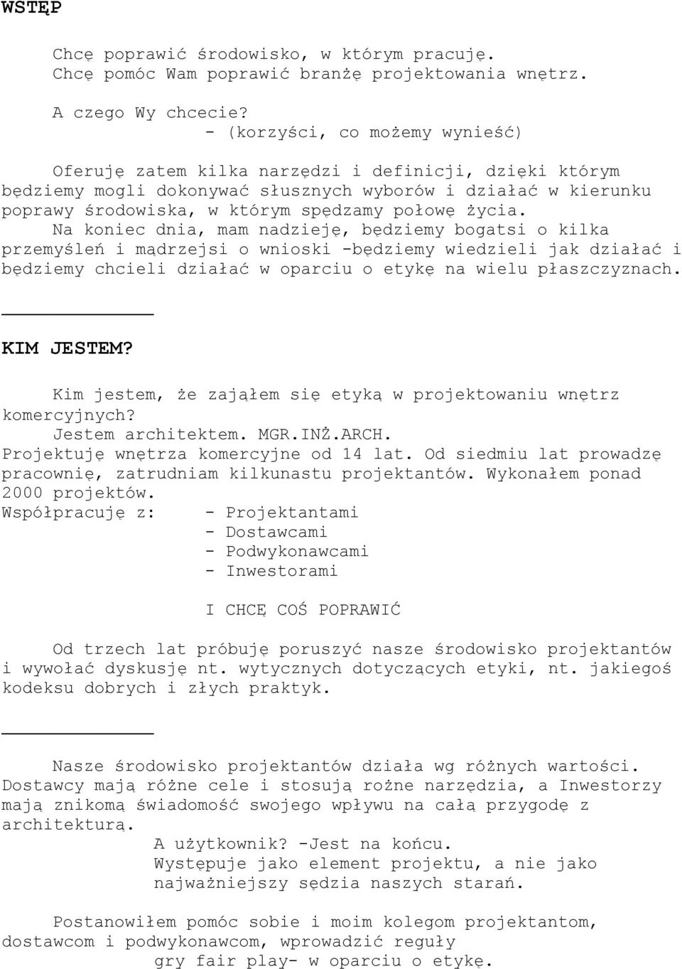 życia. Na koniec dnia, mam nadzieję, będziemy bogatsi o kilka przemyśleń i mądrzejsi o wnioski -będziemy wiedzieli jak działać i będziemy chcieli działać w oparciu o etykę na wielu płaszczyznach.
