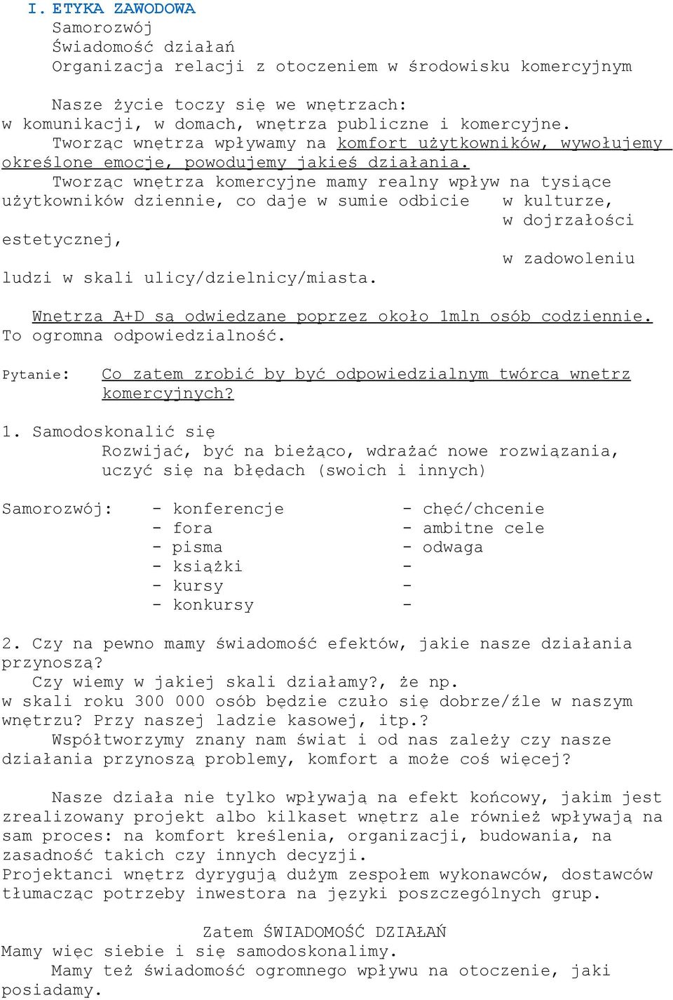 Tworząc wnętrza komercyjne mamy realny wpływ na tysiące użytkowników dziennie, co daje w sumie odbicie w kulturze, w dojrzałości estetycznej, w zadowoleniu ludzi w skali ulicy/dzielnicy/miasta.