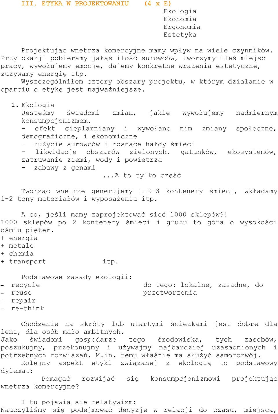 Wyszczególniłem cztery obszary projektu, w którym działanie w oparciu o etykę jest najważniejsze. 1. Ekologia Jesteśmy świadomi zmian, jakie wywołujemy nadmiernym konsumpcjonizmem.