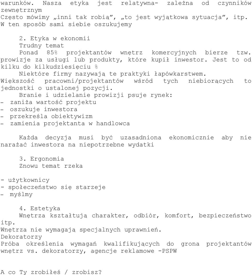 Jest to od kilku do kilkudziesięciu % Niektóre firmy nazywają te praktyki łapówkarstwem. Większość pracowni/projektantów wśród tych niebiorących to jednostki o ustalonej pozycji.