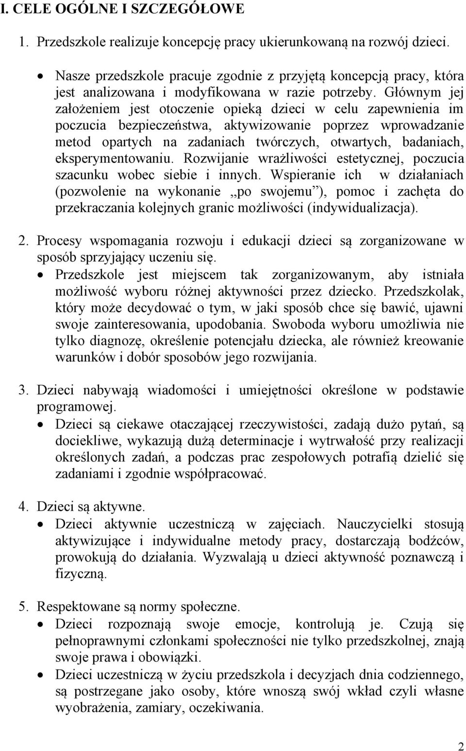 Głównym jej założeniem jest otoczenie opieką dzieci w celu zapewnienia im poczucia bezpieczeństwa, aktywizowanie poprzez wprowadzanie metod opartych na zadaniach twórczych, otwartych, badaniach,