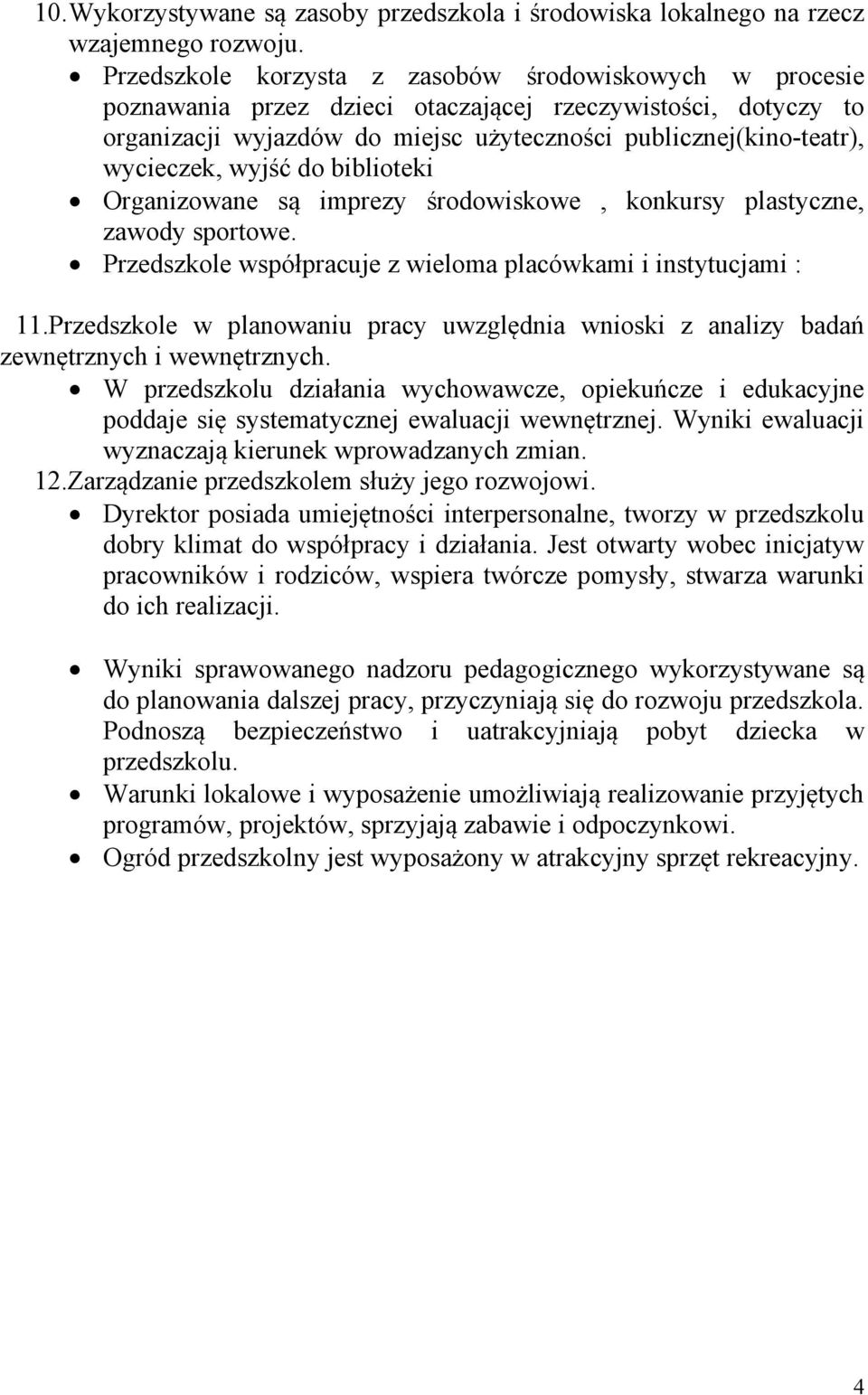 wyjść do biblioteki Organizowane są imprezy środowiskowe, konkursy plastyczne, zawody sportowe. Przedszkole współpracuje z wieloma placówkami i instytucjami : 11.