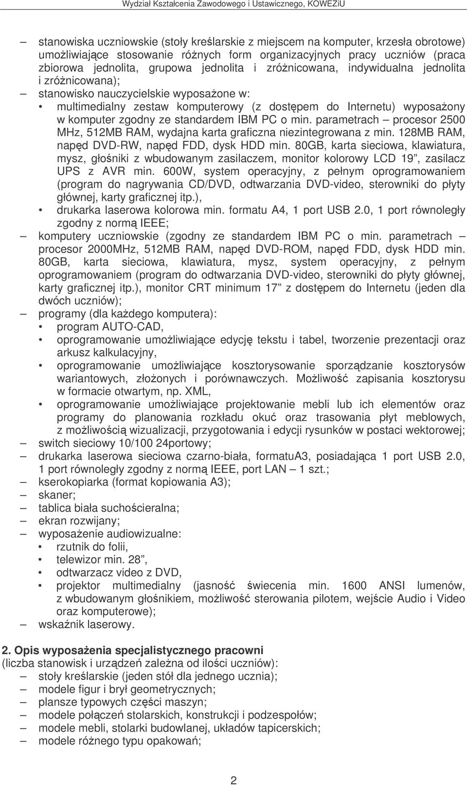 min. parametrach procesor 2500 MHz, 512MB RAM, wydajna karta graficzna niezintegrowana z min. 128MB RAM, napd DVD-RW, napd FDD, dysk HDD min.