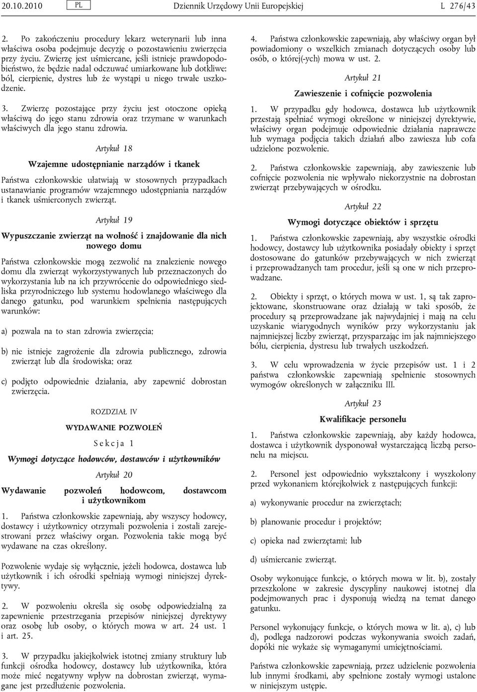 Zwierzę pozostające przy życiu jest otoczone opieką właściwą do jego stanu zdrowia oraz trzymane w warunkach właściwych dla jego stanu zdrowia.