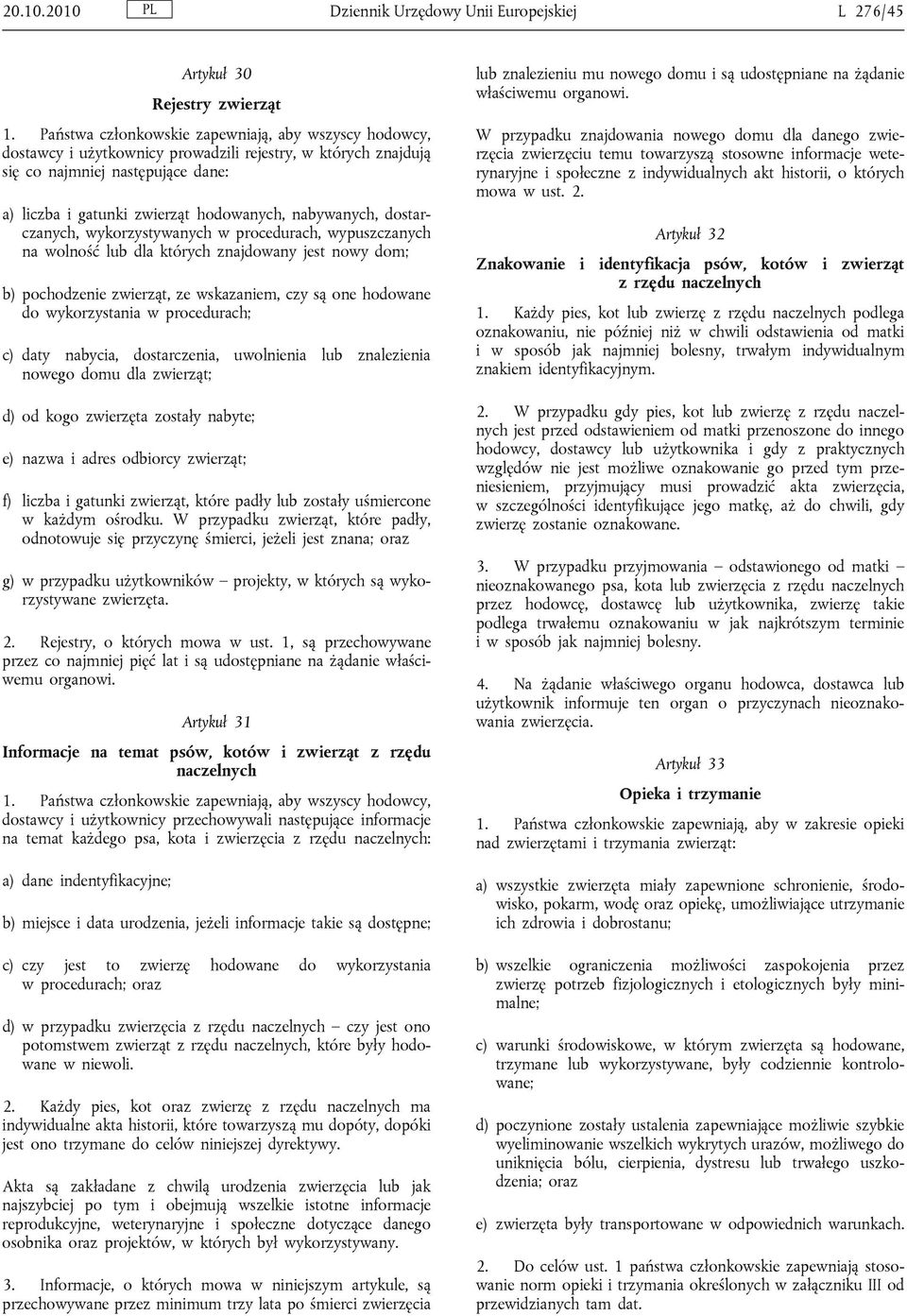nabywanych, dostarczanych, wykorzystywanych w procedurach, wypuszczanych na wolność lub dla których znajdowany jest nowy dom; b) pochodzenie zwierząt, ze wskazaniem, czy są one hodowane do