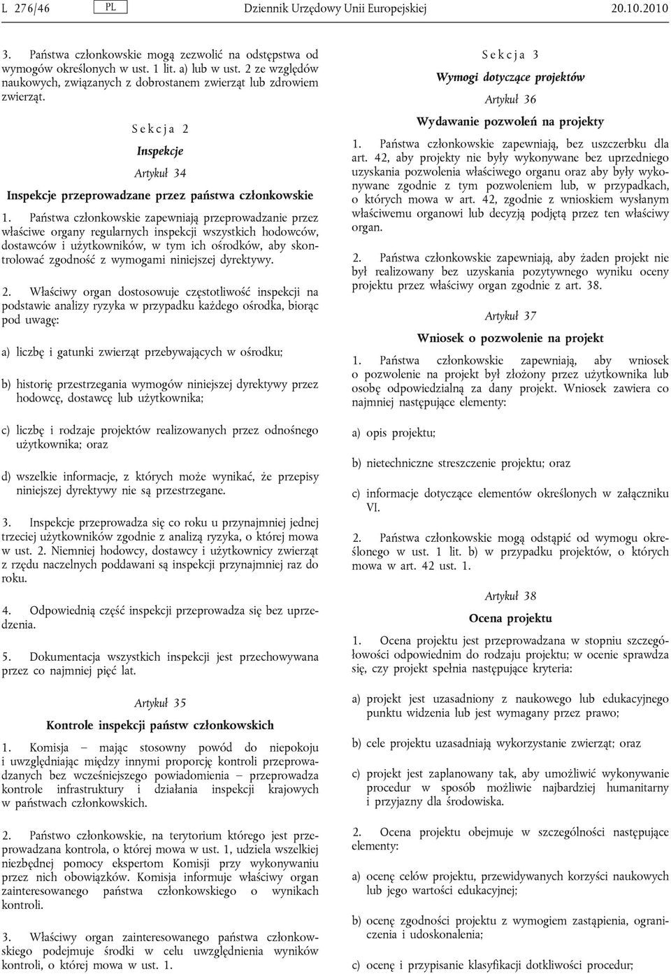 Państwa członkowskie zapewniają przeprowadzanie przez właściwe organy regularnych inspekcji wszystkich hodowców, dostawców i użytkowników, w tym ich ośrodków, aby skontrolować zgodność z wymogami