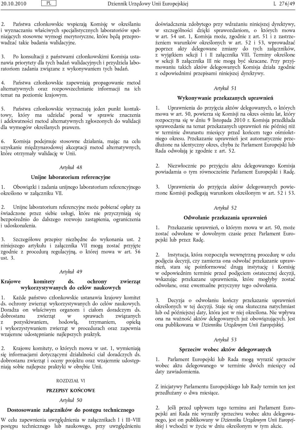 walidacyjne. 3. Po konsultacji z państwami członkowskimi Komisja ustanawia priorytety dla tych badań walidacyjnych i przydziela laboratoriom zadania związane z wykonywaniem tych badań. 4.