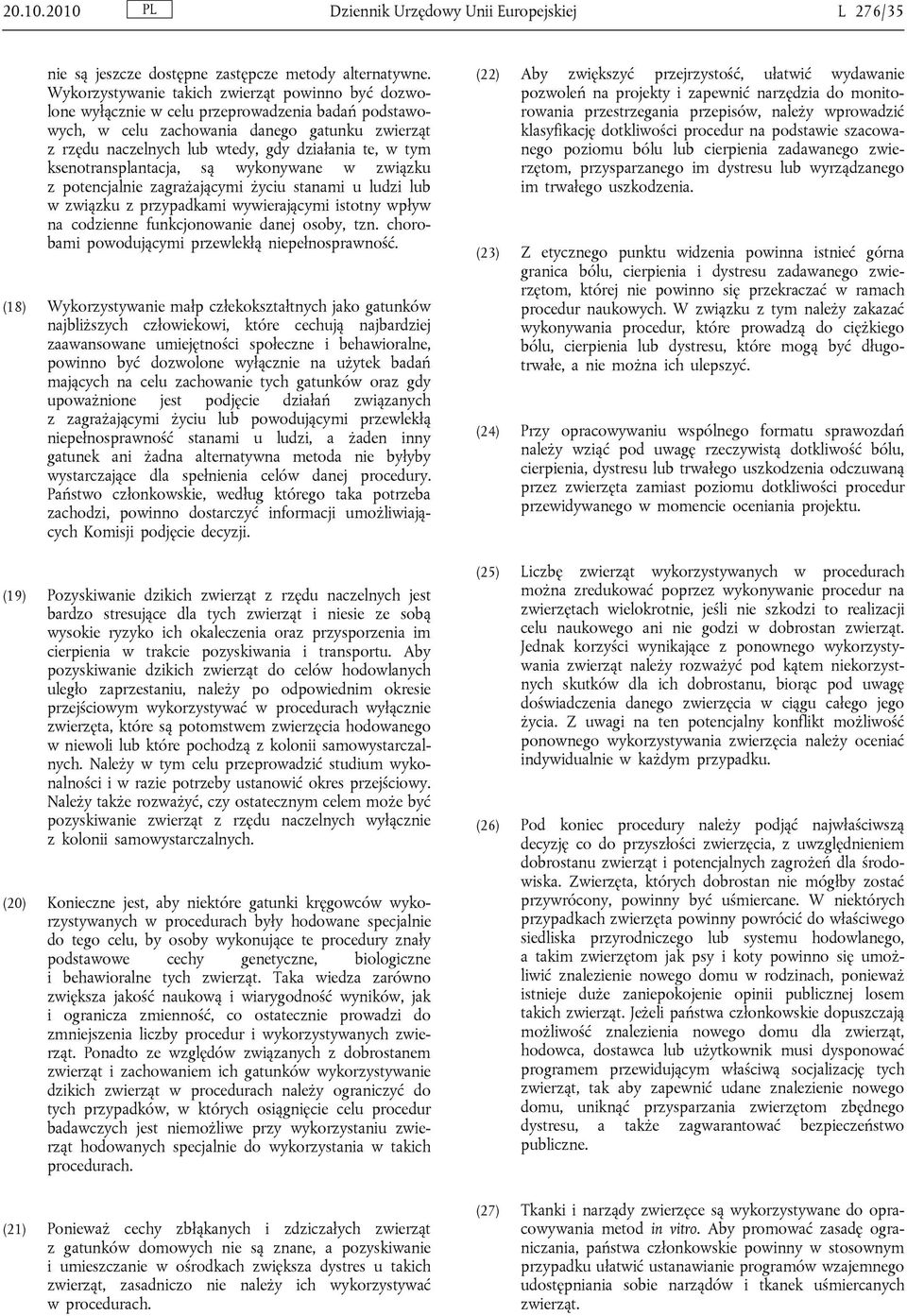 tym ksenotransplantacja, są wykonywane w związku z potencjalnie zagrażającymi życiu stanami u ludzi lub w związku z przypadkami wywierającymi istotny wpływ na codzienne funkcjonowanie danej osoby,
