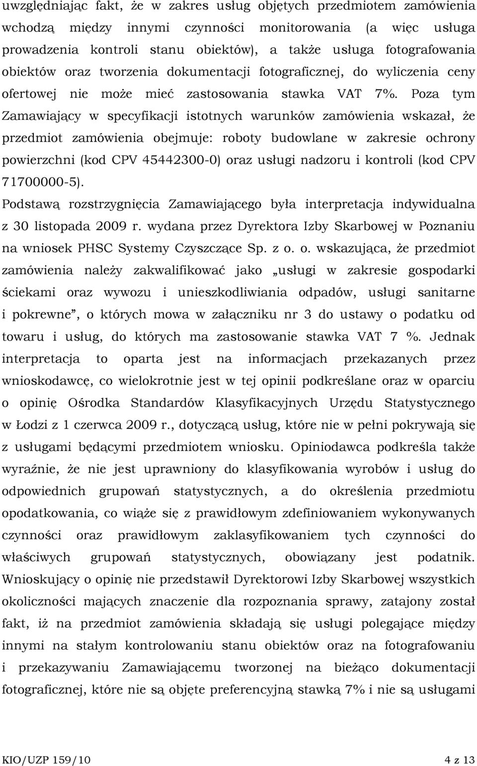 Poza tym Zamawiający w specyfikacji istotnych warunków zamówienia wskazał, Ŝe przedmiot zamówienia obejmuje: roboty budowlane w zakresie ochrony powierzchni (kod CPV 45442300-0) oraz usługi nadzoru i