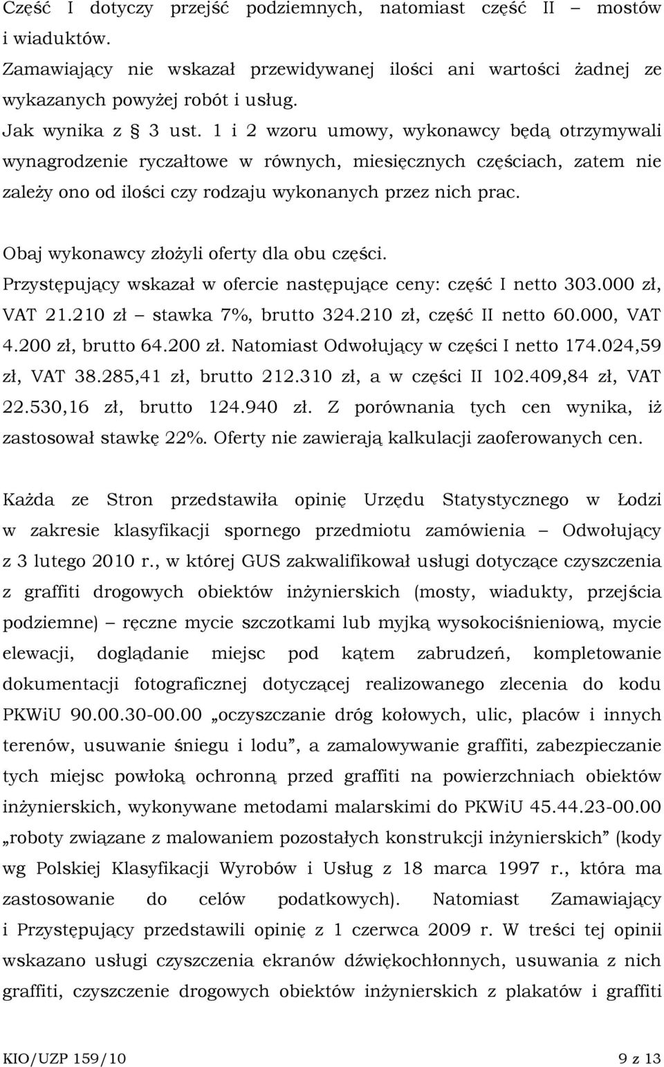 Obaj wykonawcy złoŝyli oferty dla obu części. Przystępujący wskazał w ofercie następujące ceny: część I netto 303.000 zł, VAT 21.210 zł stawka 7%, brutto 324.210 zł, część II netto 60.000, VAT 4.