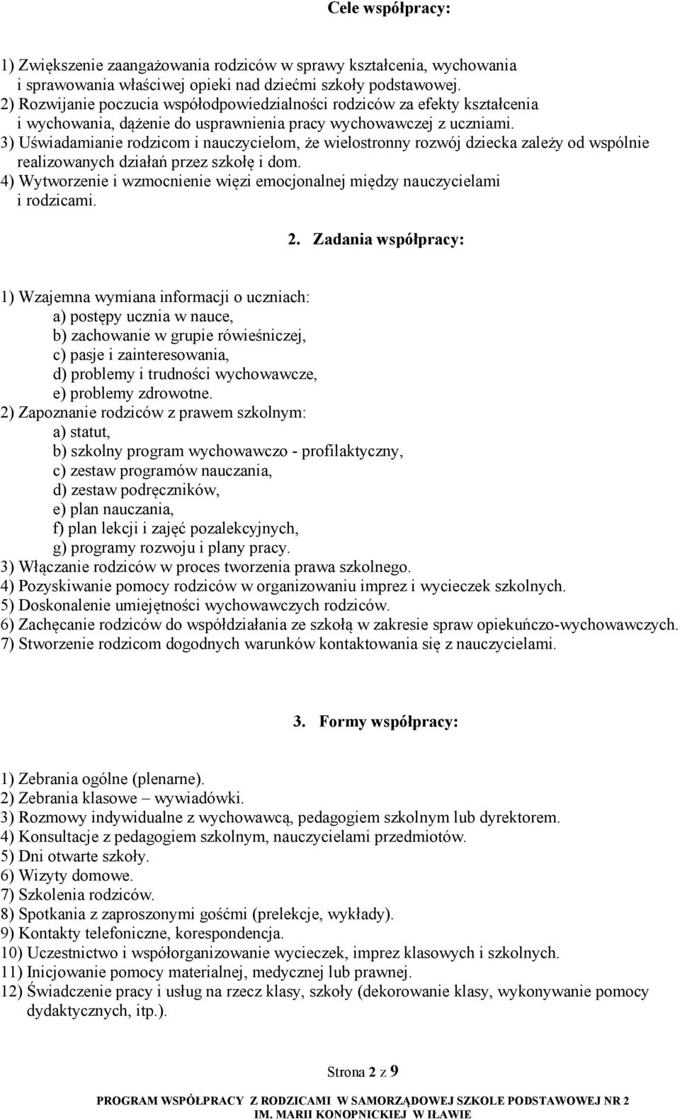 3) Uświadamianie rodzicom i nauczycielom, że wielostronny rozwój dziecka zależy od wspólnie realizowanych działań przez szkołę i dom.