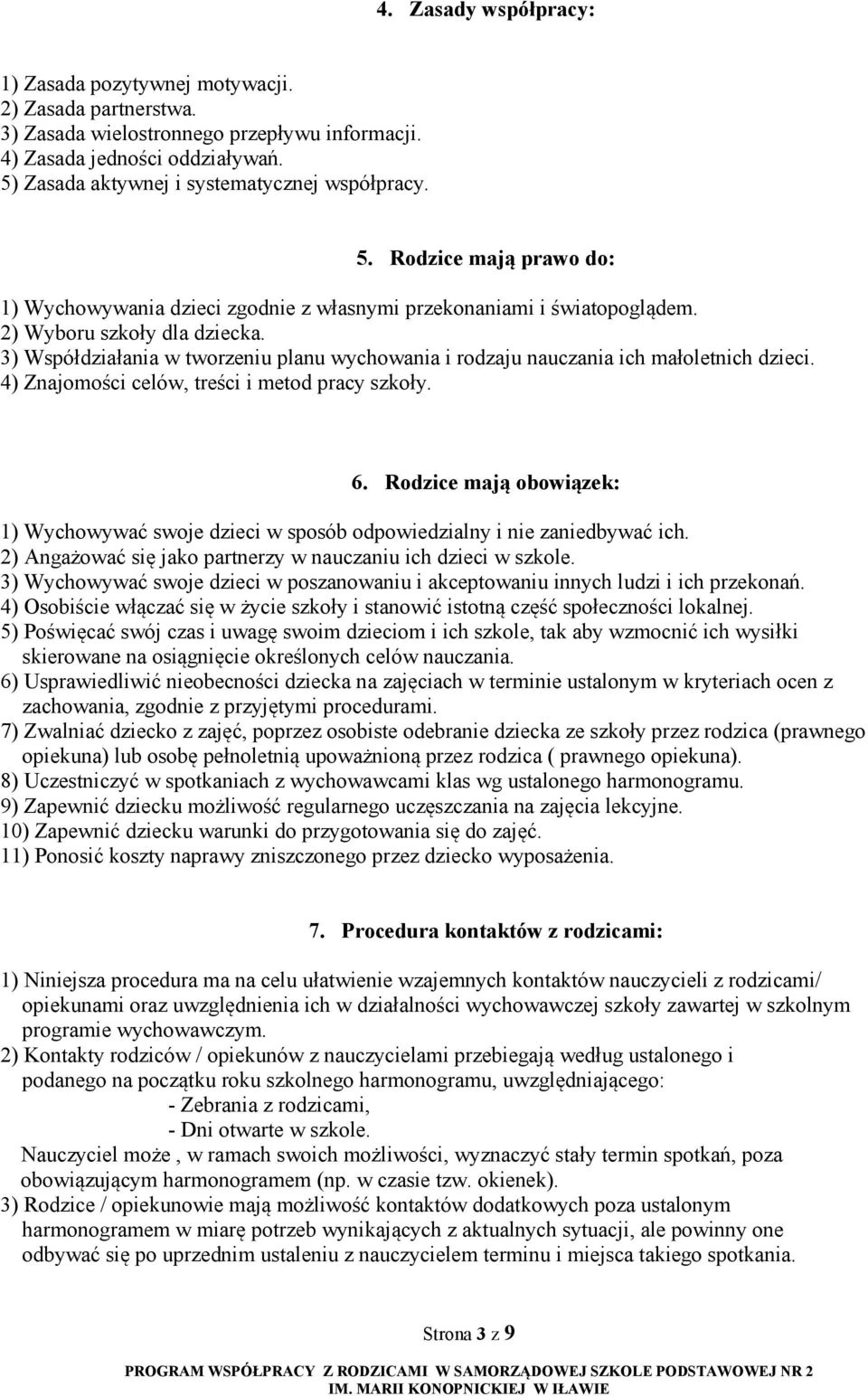 3) Współdziałania w tworzeniu planu wychowania i rodzaju nauczania ich małoletnich dzieci. 4) Znajomości celów, treści i metod pracy szkoły. 6.