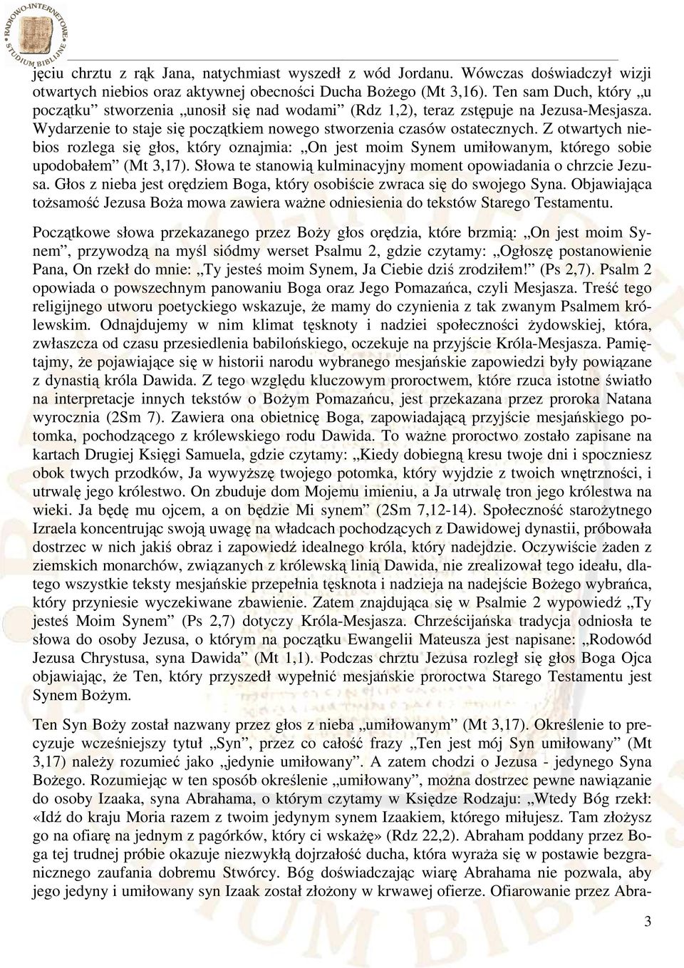 Z otwartych niebios rozlega się głos, który oznajmia: On jest moim Synem umiłowanym, którego sobie upodobałem (Mt 3,17). Słowa te stanowią kulminacyjny moment opowiadania o chrzcie Jezusa.