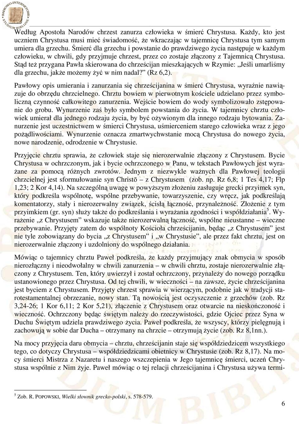 Stąd też przygana Pawła skierowana do chrześcijan mieszkających w Rzymie: Jeśli umarliśmy dla grzechu, jakże możemy żyć w nim nadal? (Rz 6,2).