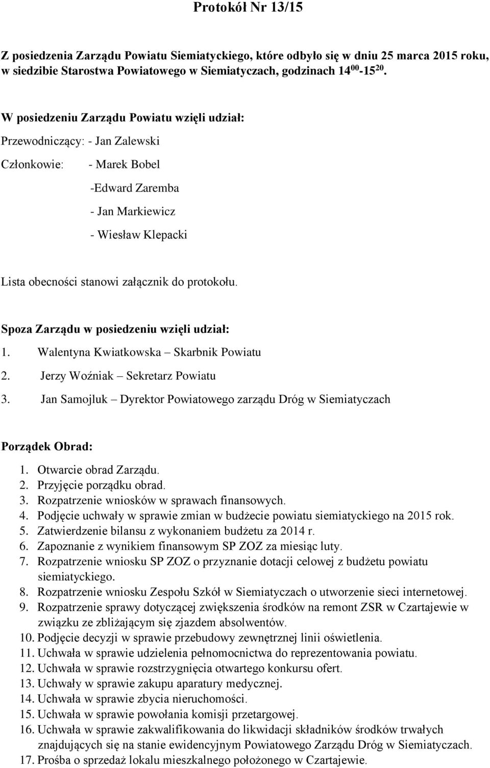 protokołu. Spoza Zarządu w posiedzeniu wzięli udział: 1. Walentyna Kwiatkowska Skarbnik Powiatu 2. Jerzy Woźniak Sekretarz Powiatu 3.