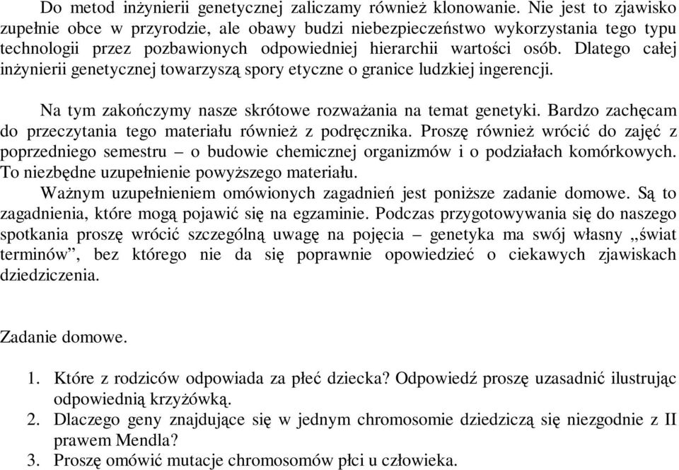 Dlatego całej inŝynierii genetycznej towarzyszą spory etyczne o granice ludzkiej ingerencji. Na tym zakończymy nasze skrótowe rozwaŝania na temat genetyki.