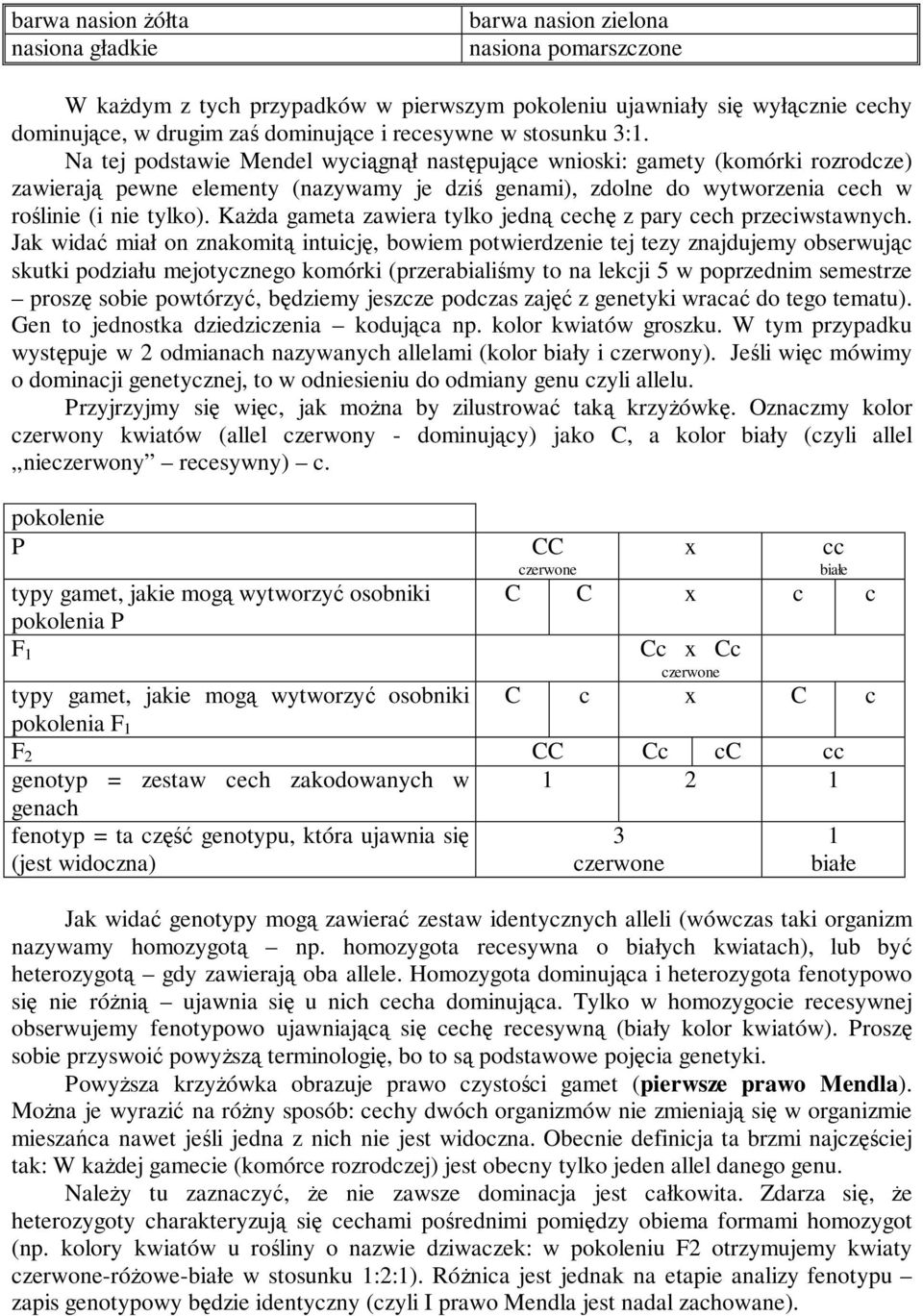 Na tej podstawie Mendel wyciągnął następujące wnioski: gamety (komórki rozrodcze) zawierają pewne elementy (nazywamy je dziś genami), zdolne do wytworzenia cech w roślinie (i nie tylko).