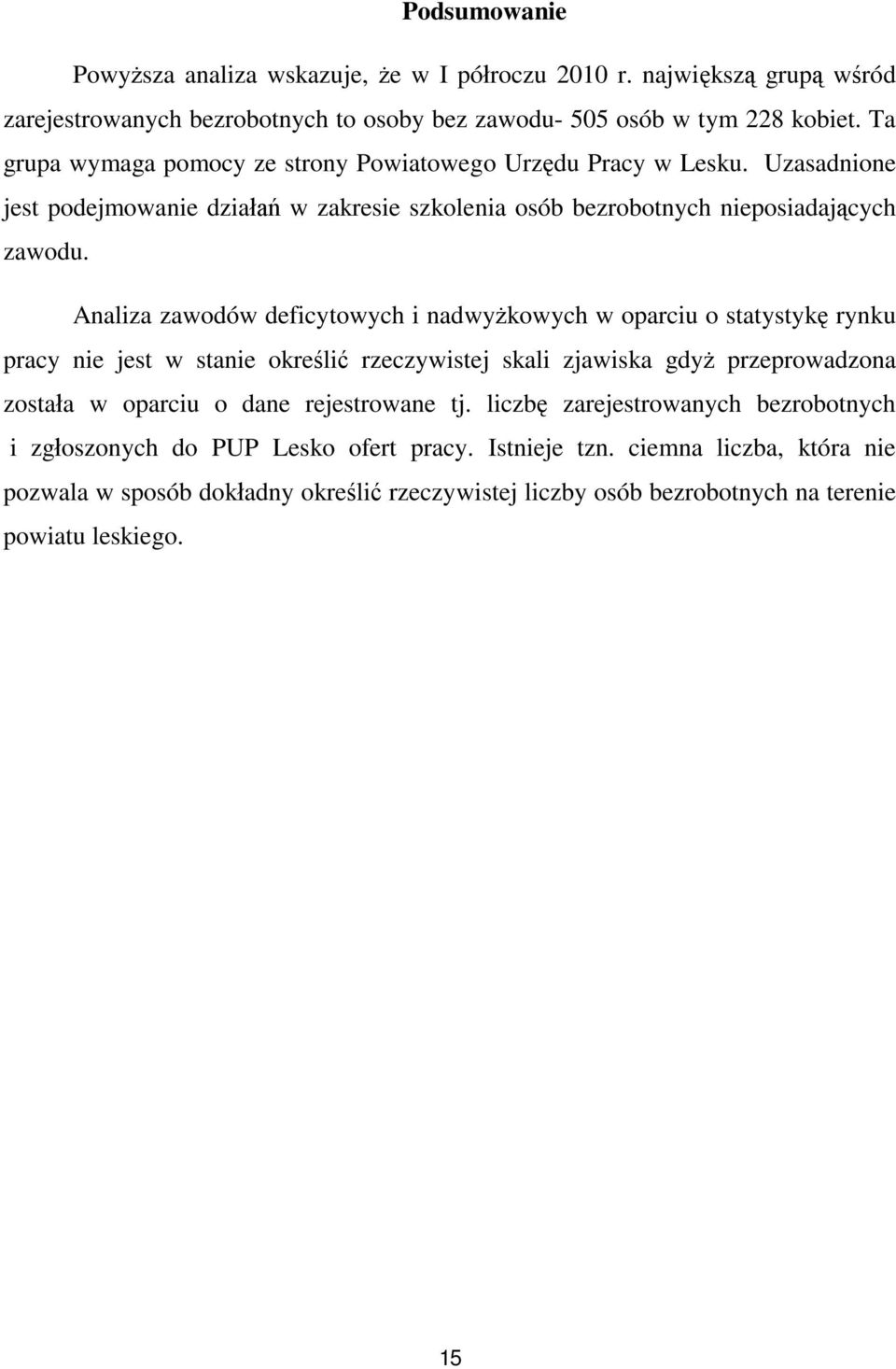 Analiza zawodów deficytowych i nadwyżkowych w oparciu o statystykę rynku pracy nie jest w stanie określić rzeczywistej skali zjawiska gdyż przeprowadzona została w oparciu o dane