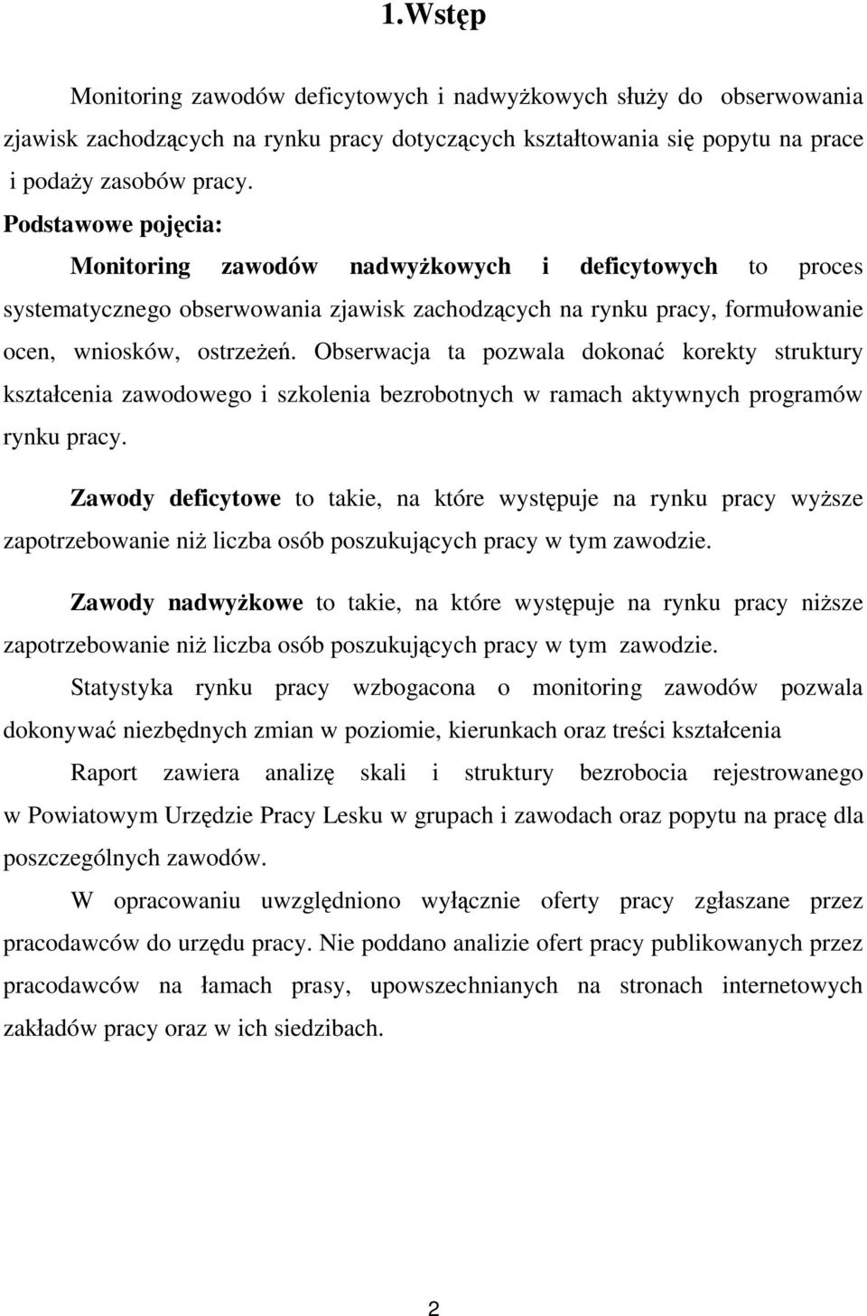 Obserwacja ta pozwala dokonać korekty struktury kształcenia zawodowego i szkolenia bezrobotnych w ramach aktywnych programów rynku pracy.