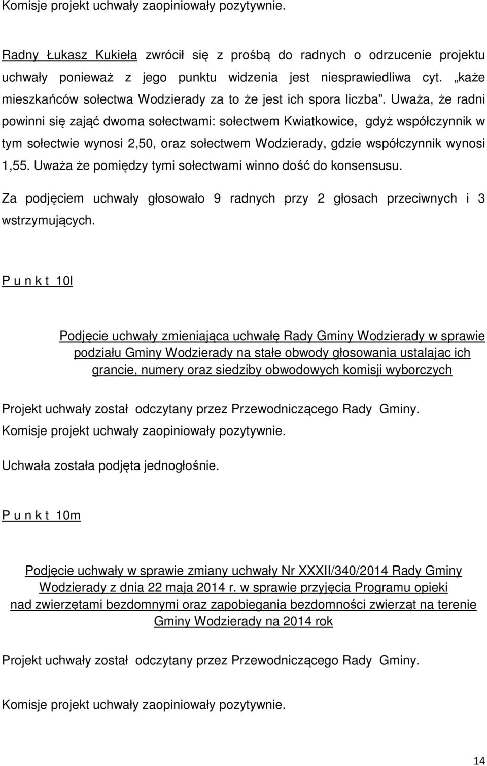 Uważa, że radni powinni się zająć dwoma sołectwami: sołectwem Kwiatkowice, gdyż współczynnik w tym sołectwie wynosi 2,50, oraz sołectwem Wodzierady, gdzie współczynnik wynosi 1,55.