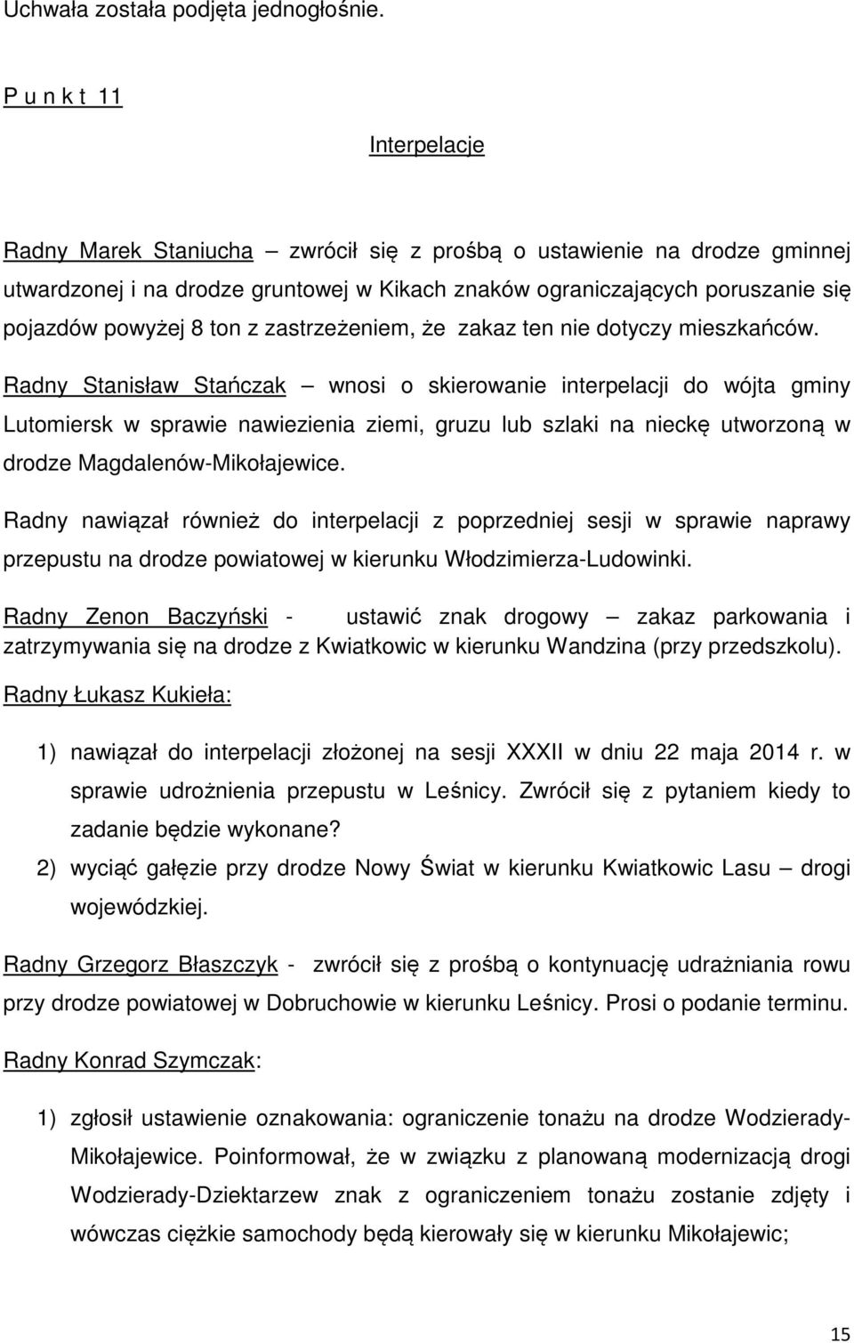 Radny Stanisław Stańczak wnosi o skierowanie interpelacji do wójta gminy Lutomiersk w sprawie nawiezienia ziemi, gruzu lub szlaki na nieckę utworzoną w drodze Magdalenów-Mikołajewice.