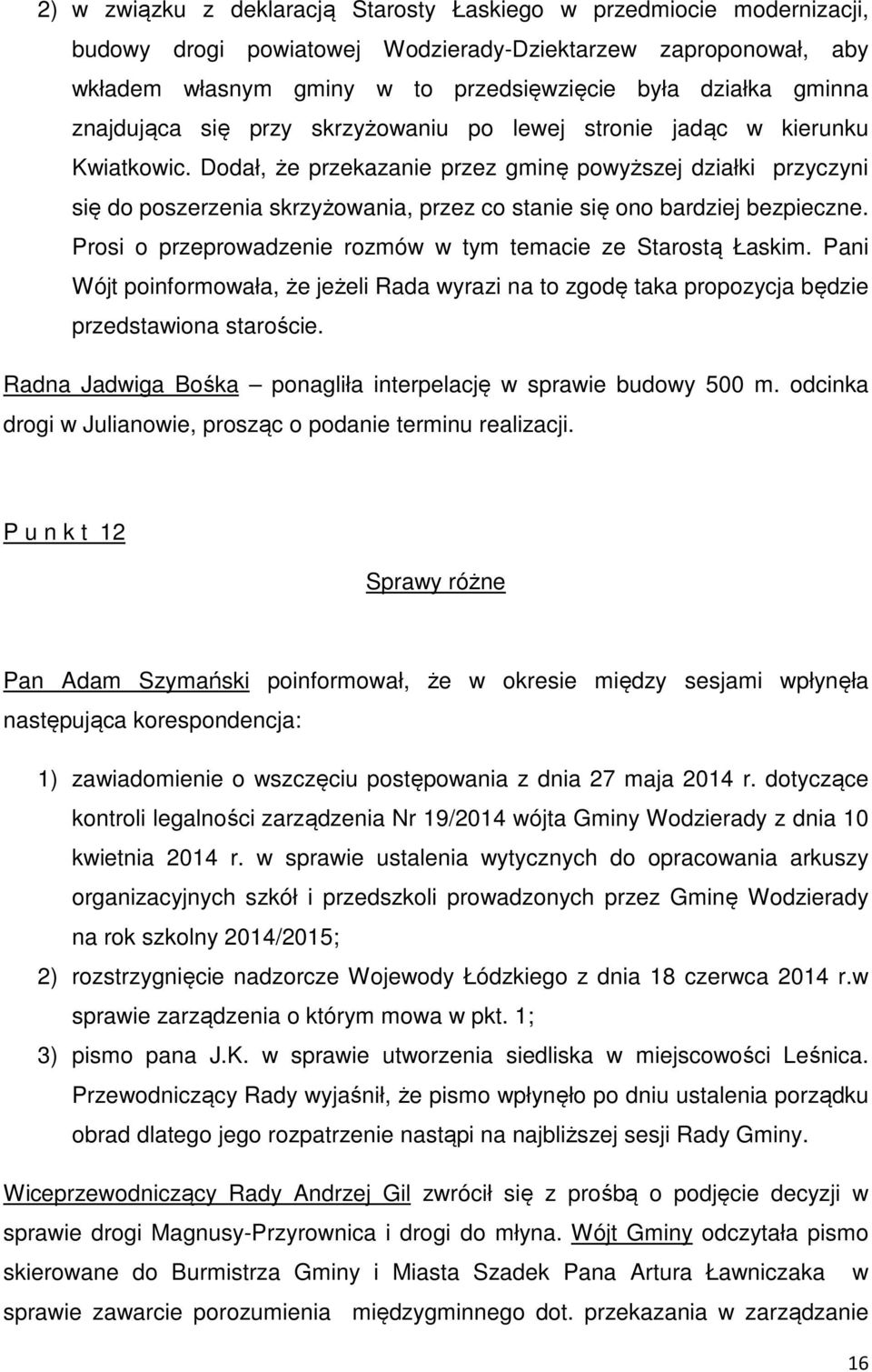 Dodał, że przekazanie przez gminę powyższej działki przyczyni się do poszerzenia skrzyżowania, przez co stanie się ono bardziej bezpieczne.