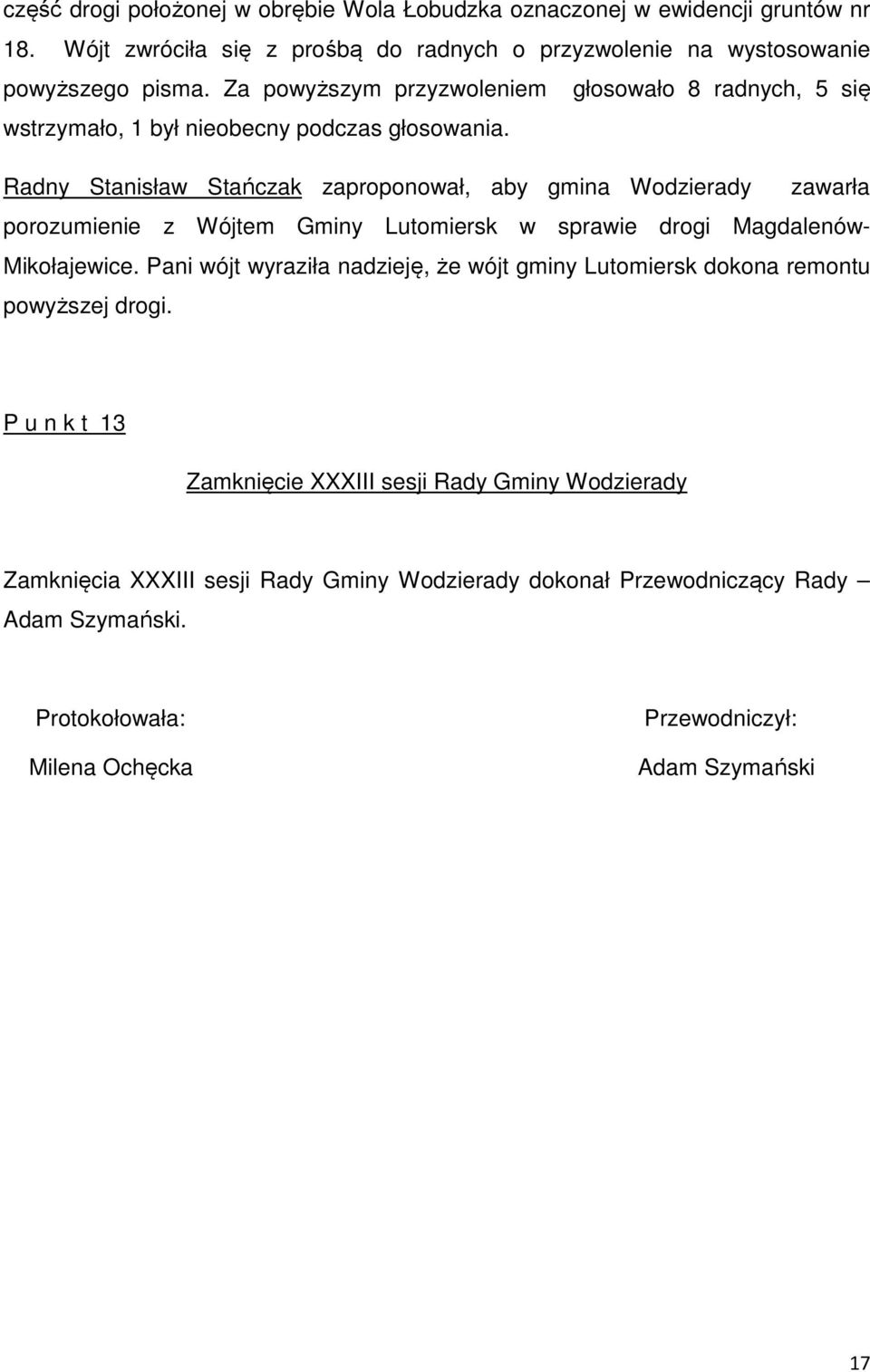 Radny Stanisław Stańczak zaproponował, aby gmina Wodzierady zawarła porozumienie z Wójtem Gminy Lutomiersk w sprawie drogi Magdalenów- Mikołajewice.