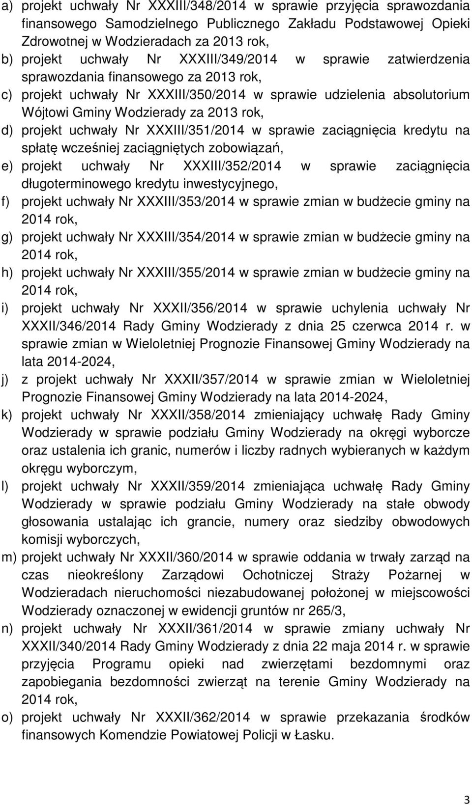 uchwały Nr XXXIII/351/2014 w sprawie zaciągnięcia kredytu na spłatę wcześniej zaciągniętych zobowiązań, e) projekt uchwały Nr XXXIII/352/2014 w sprawie zaciągnięcia długoterminowego kredytu