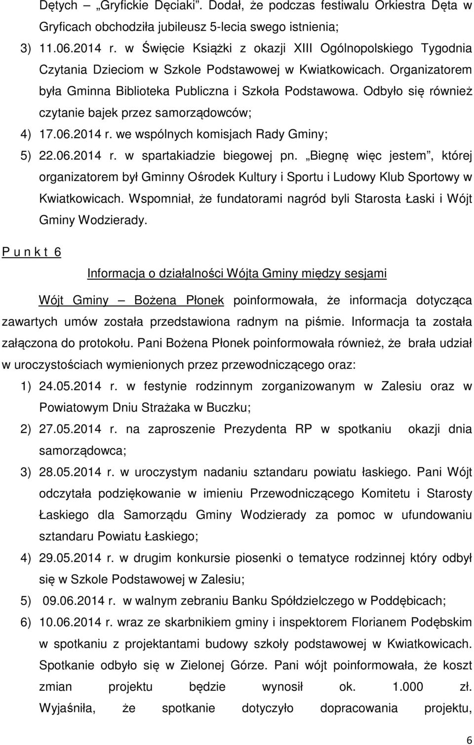 Odbyło się również czytanie bajek przez samorządowców; 4) 17.06.2014 r. we wspólnych komisjach Rady Gminy; 5) 22.06.2014 r. w spartakiadzie biegowej pn.