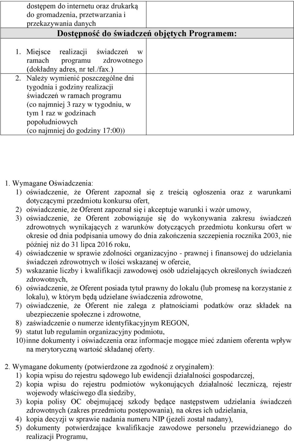 Należy wymienić poszczególne dni tygodnia i godziny realizacji świadczeń w ramach programu (co najmniej 3 razy w tygodniu, w tym 1 raz w godzinach popołudniowych (co najmniej do godziny 17:00)) 1.