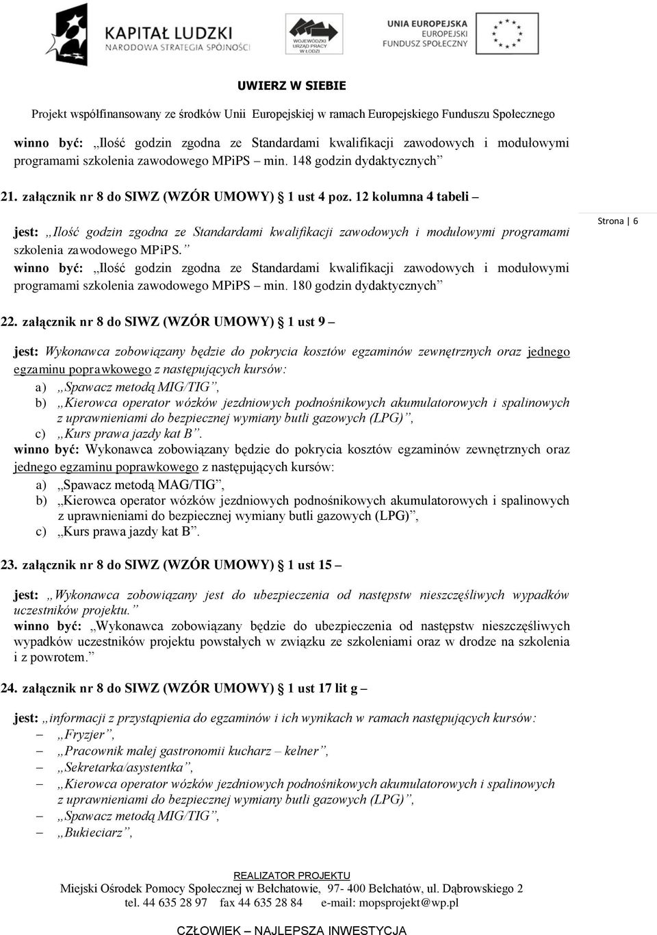 załącznik nr 8 do SIWZ (WZÓR UMOWY) 1 ust 9 jest: Wykonawca zobowiązany będzie do pokrycia kosztów egzaminów zewnętrznych oraz jednego egzaminu poprawkowego z następujących kursów: a) Spawacz metodą