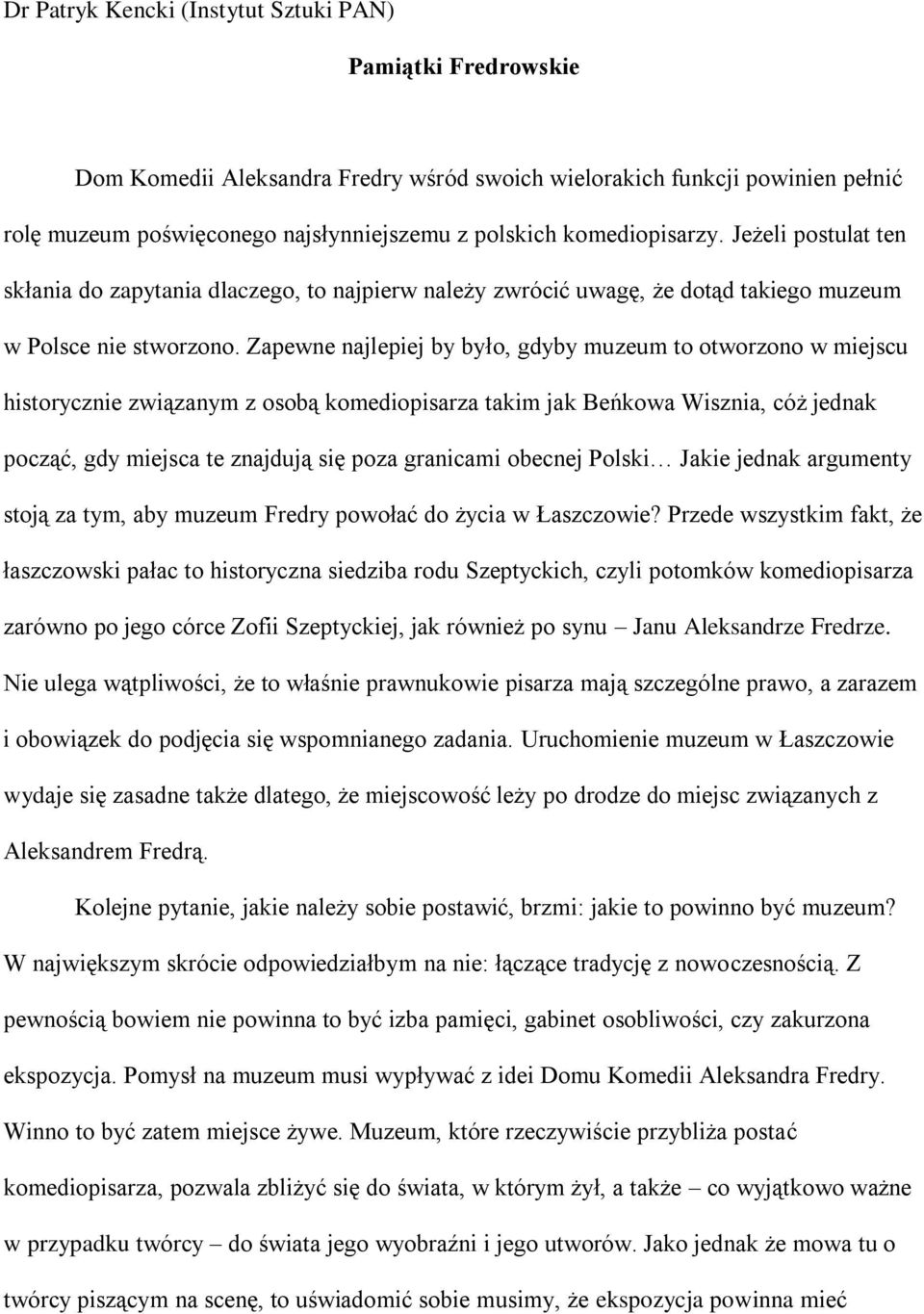 Zapewne najlepiej by było, gdyby muzeum to otworzono w miejscu historycznie związanym z osobą komediopisarza takim jak Beńkowa Wisznia, cóż jednak począć, gdy miejsca te znajdują się poza granicami