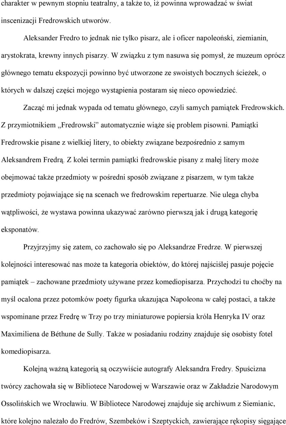 W związku z tym nasuwa się pomysł, że muzeum oprócz głównego tematu ekspozycji powinno być utworzone ze swoistych bocznych ścieżek, o których w dalszej części mojego wystąpienia postaram się nieco