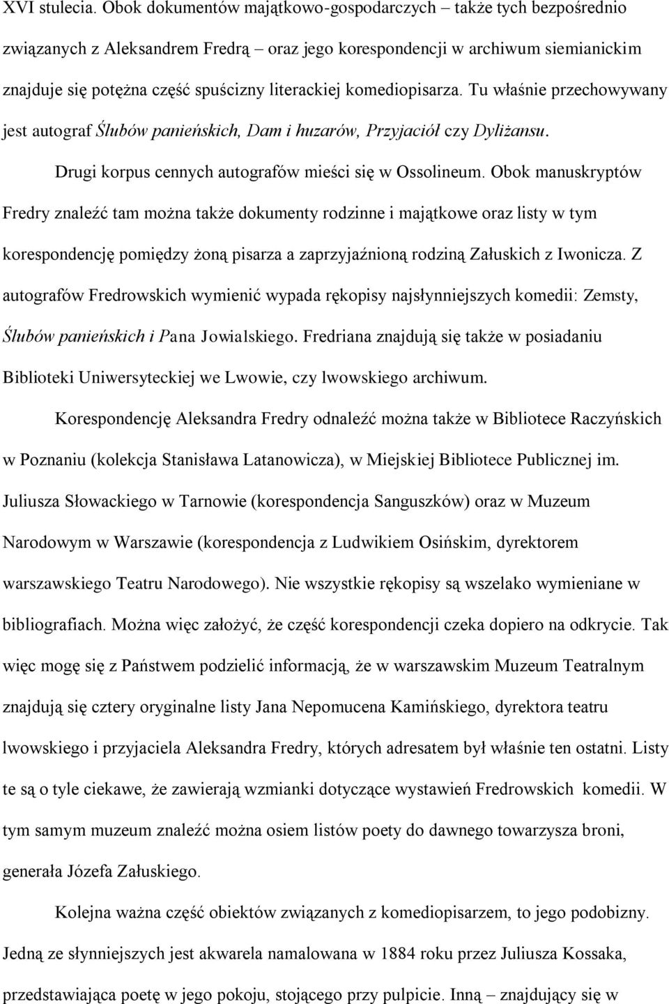 komediopisarza. Tu właśnie przechowywany jest autograf Ślubów panieńskich, Dam i huzarów, Przyjaciół czy Dyliżansu. Drugi korpus cennych autografów mieści się w Ossolineum.