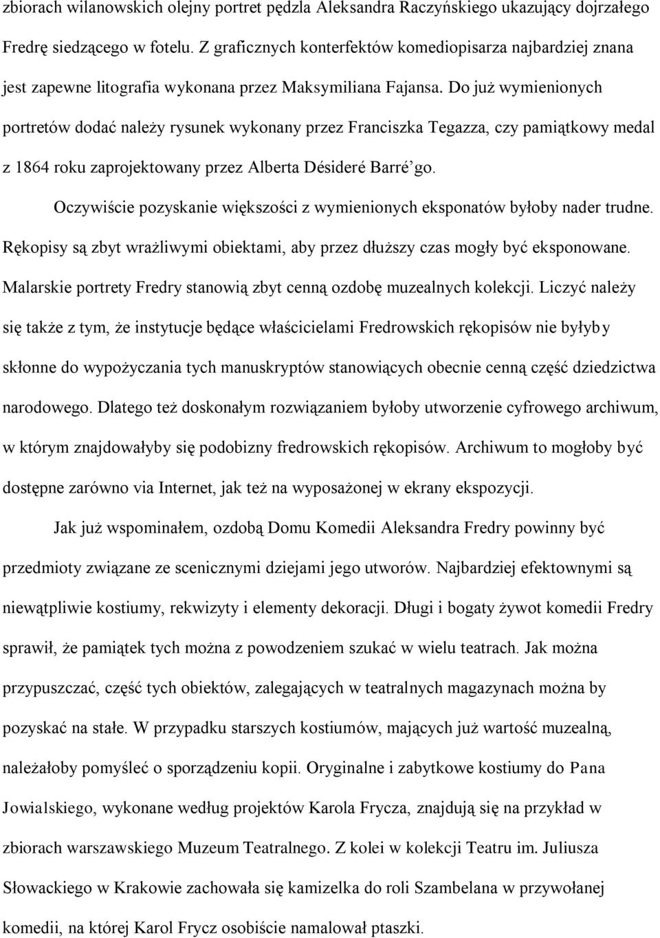 Do już wymienionych portretów dodać należy rysunek wykonany przez Franciszka Tegazza, czy pamiątkowy medal z 1864 roku zaprojektowany przez Alberta Désideré Barré go.