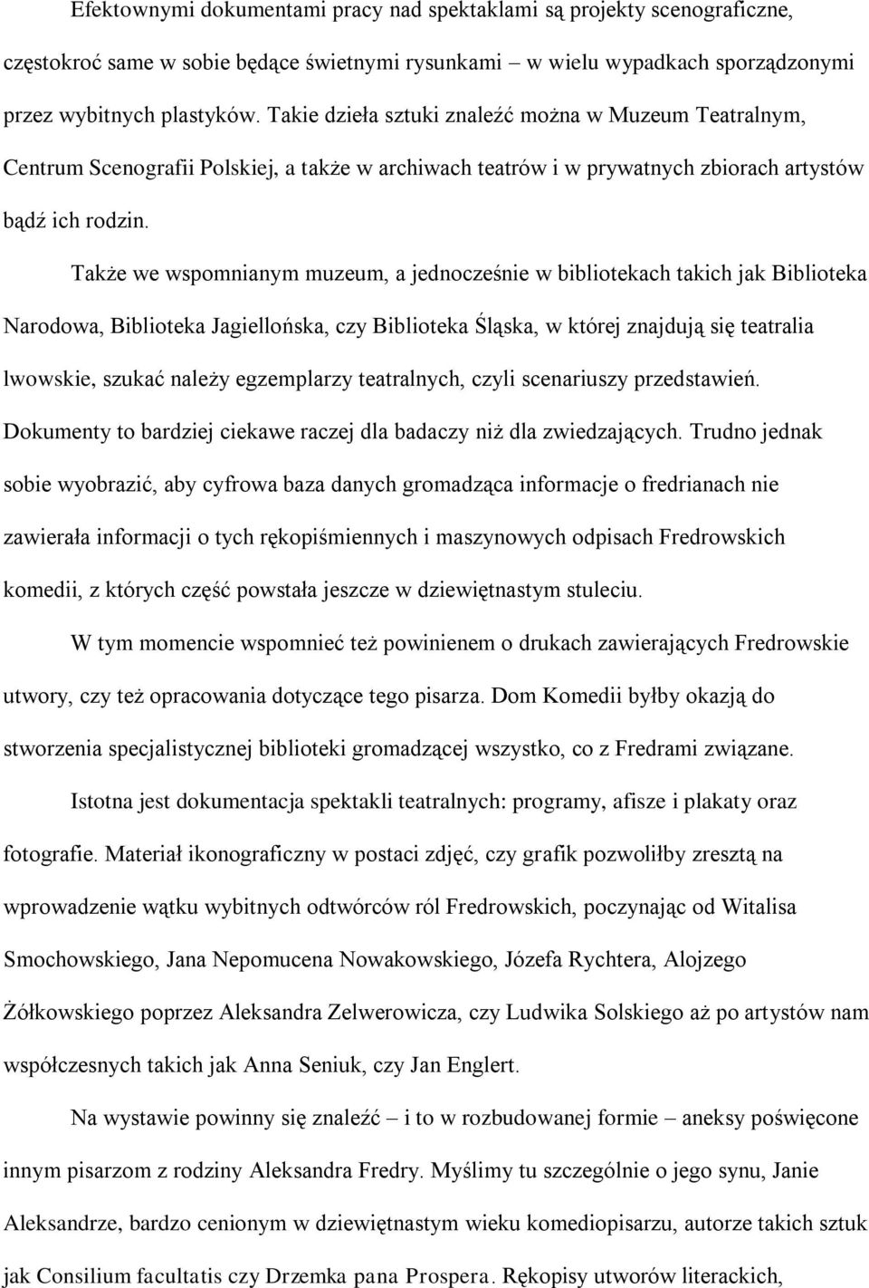 Także we wspomnianym muzeum, a jednocześnie w bibliotekach takich jak Biblioteka Narodowa, Biblioteka Jagiellońska, czy Biblioteka Śląska, w której znajdują się teatralia lwowskie, szukać należy