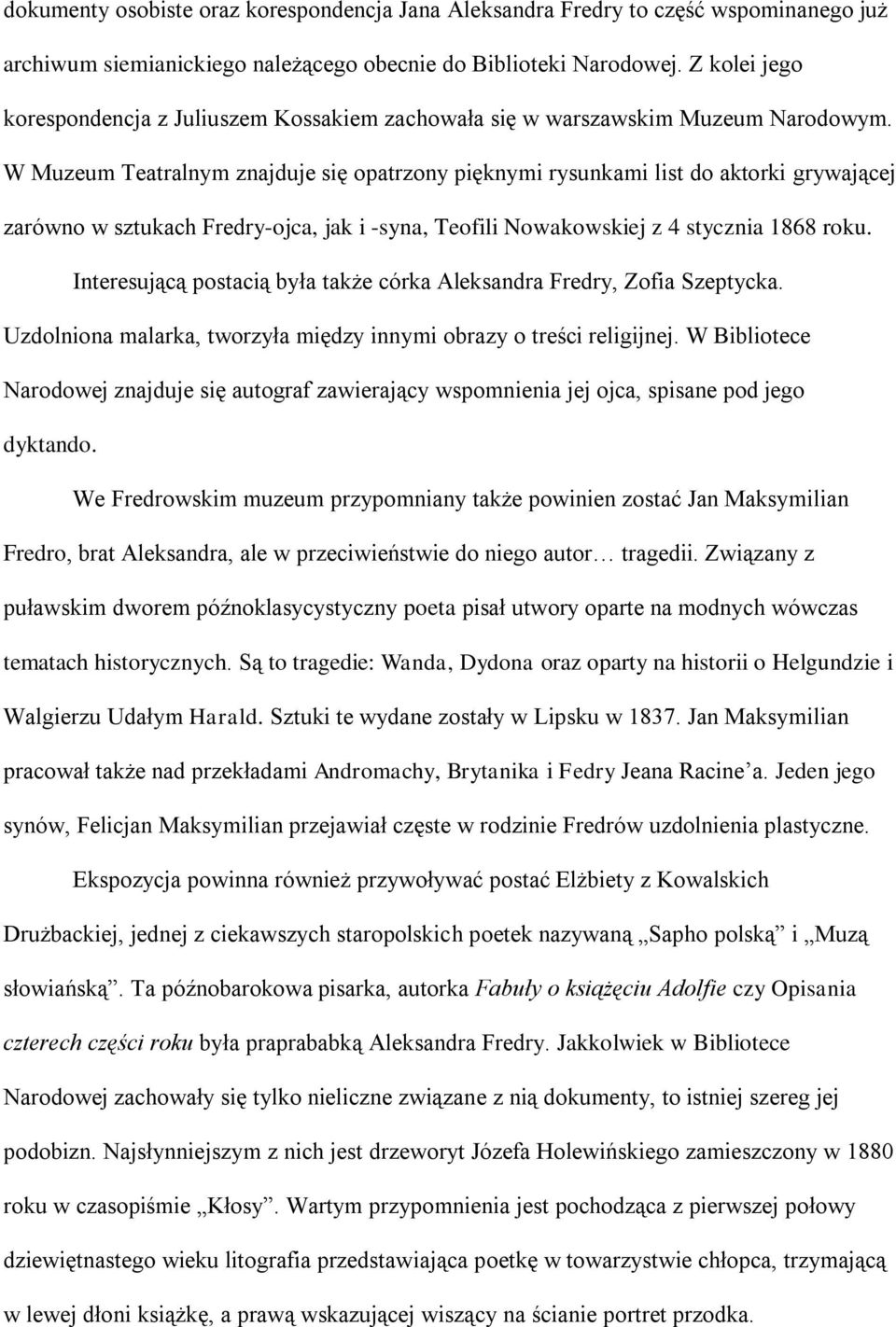W Muzeum Teatralnym znajduje się opatrzony pięknymi rysunkami list do aktorki grywającej zarówno w sztukach Fredry-ojca, jak i -syna, Teofili Nowakowskiej z 4 stycznia 1868 roku.
