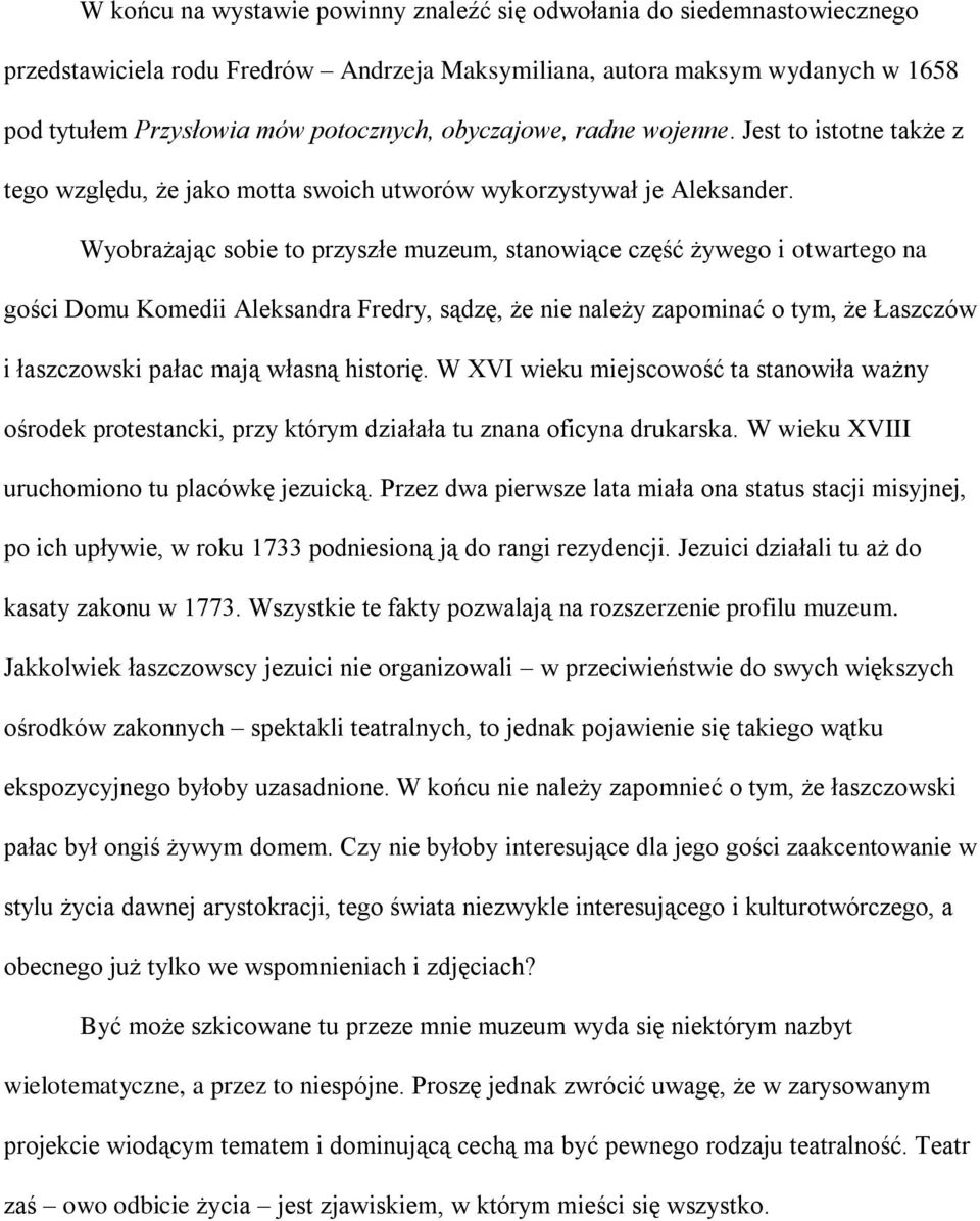 Wyobrażając sobie to przyszłe muzeum, stanowiące część żywego i otwartego na gości Domu Komedii Aleksandra Fredry, sądzę, że nie należy zapominać o tym, że Łaszczów i łaszczowski pałac mają własną