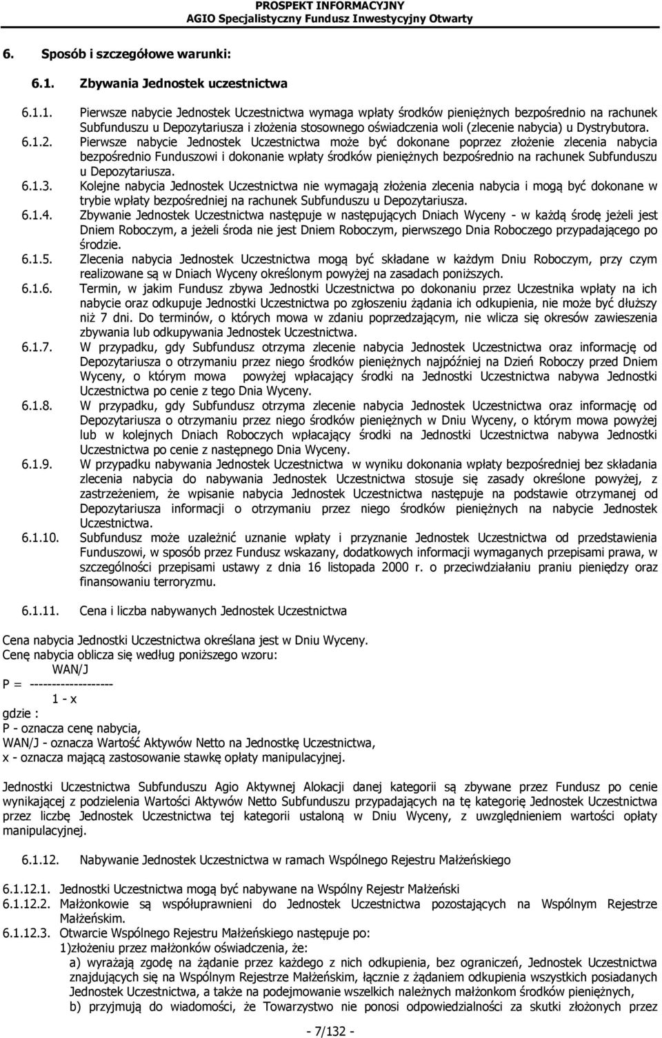 1. Pierwsze nabycie Jednostek Uczestnictwa wymaga wpłaty środków pieniężnych bezpośrednio na rachunek Subfunduszu u Depozytariusza i złożenia stosownego oświadczenia woli (zlecenie nabycia) u