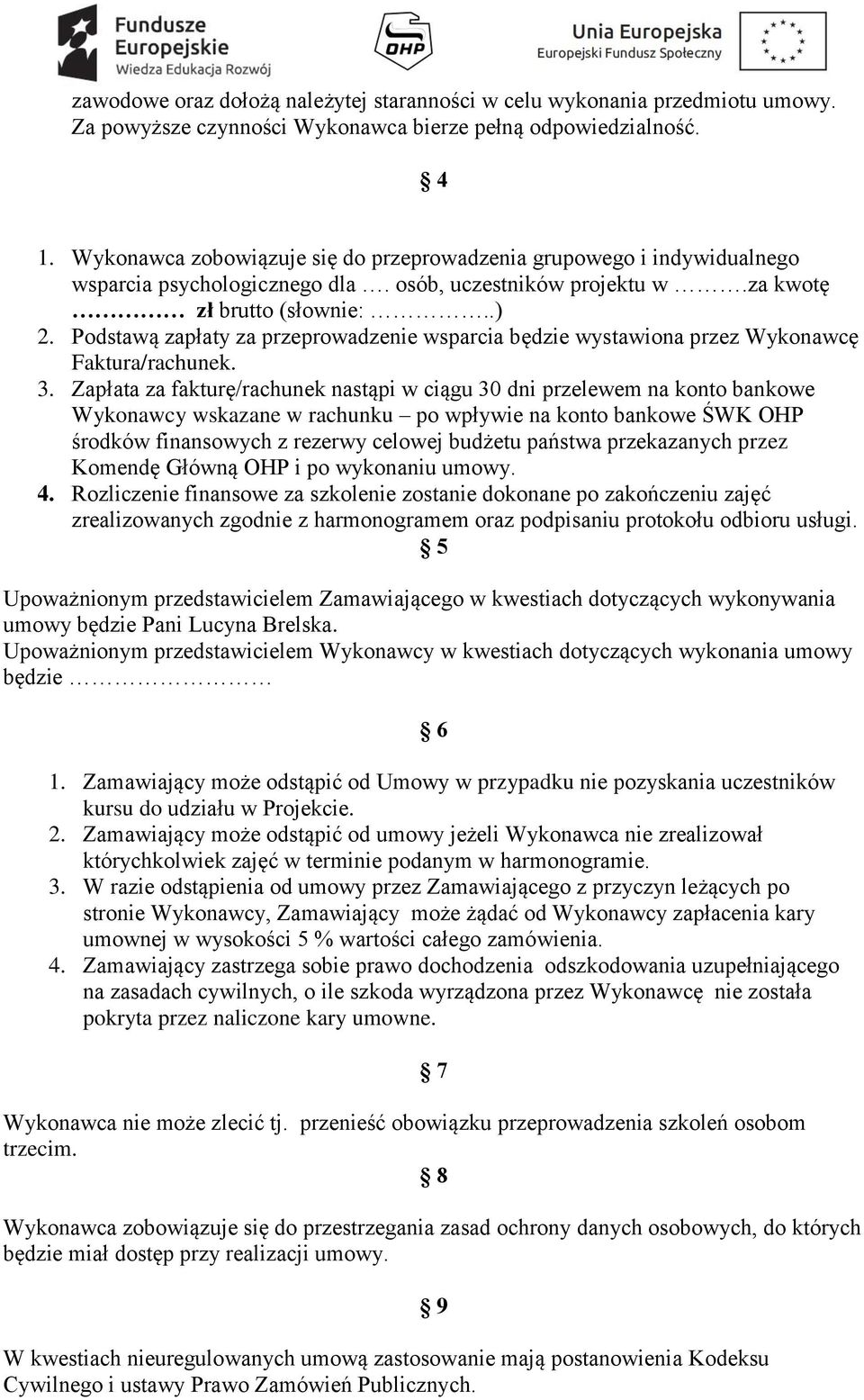 Podstawą zapłaty za przeprowadzenie wsparcia będzie wystawiona przez Wykonawcę Faktura/rachunek. 3.