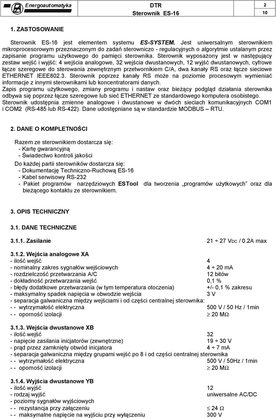 Sterownik wyposażony jest w następujący zestaw wejść i wyjść: 4 wejścia analogowe, 32 wejścia dwustanowych, 12 wyjść dwustanowych, cyfrowe łącze szeregowe do sterowania zewnętrznym przetwornikiem