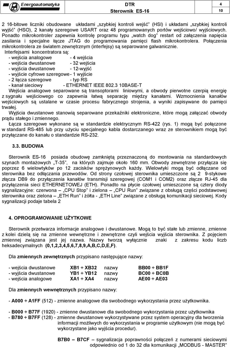 Połączenia mikrokontrolera ze światem zewnętrznym (interfejsy) są separowane galwanicznie.