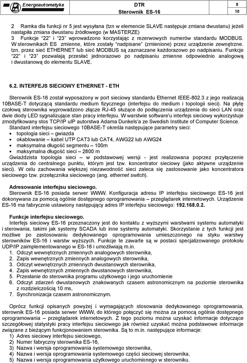 przez sieć ETHERNET lub sieć MODBUS są zaznaczane każdorazowo po nadpisaniu. Funkcje 22 i 23 pozwalają przesłać jednorazowo po nadpisaniu zmienne odpowiednio analogową i dwustanową do elementu SLAVE.