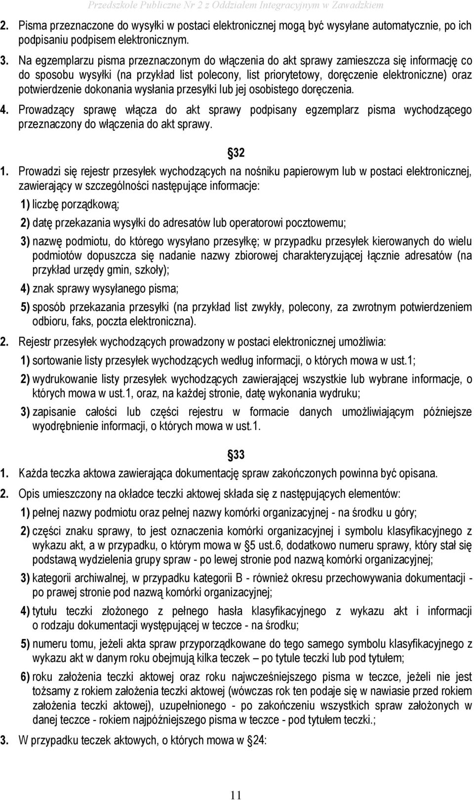 potwierdzenie dokonania wysłania przesyłki lub jej osobistego doręczenia. 4. Prowadzący sprawę włącza do akt sprawy podpisany egzemplarz pisma wychodzącego przeznaczony do włączenia do akt sprawy.