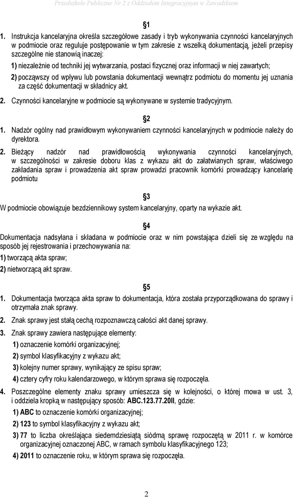 momentu jej uznania za część dokumentacji w składnicy akt. 2. Czynności kancelaryjne w podmiocie są wykonywane w systemie tradycyjnym. 2 1.