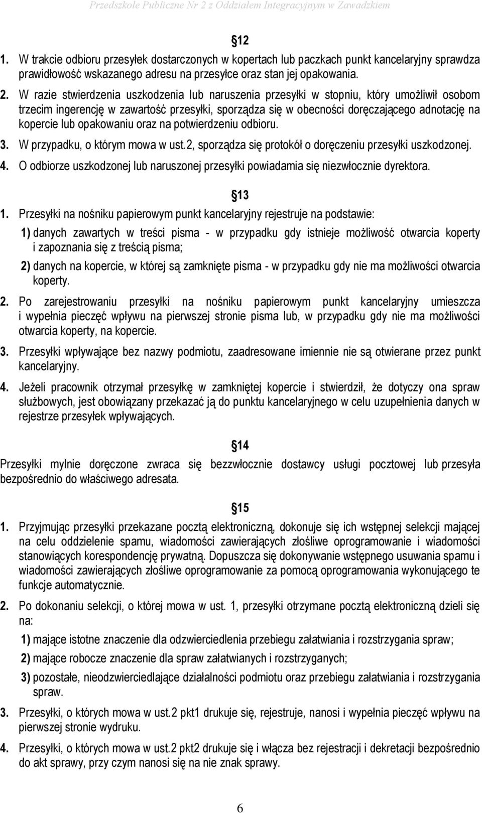 opakowaniu oraz na potwierdzeniu odbioru. 3. W przypadku, o którym mowa w ust.2, sporządza się protokół o doręczeniu przesyłki uszkodzonej. 4.