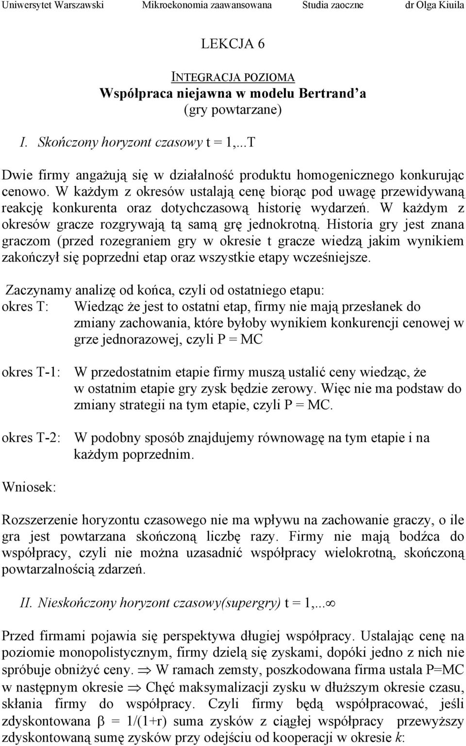 W każdym z okresów ustalają cenę biorąc pod uwagę przewidywaną reakcję konkurenta oraz dotychczasową historię wydarzeń. W każdym z okresów gracze rozgrywają tą samą grę jednokrotną.