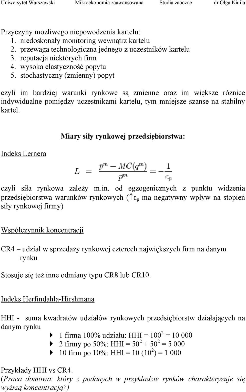 stochastyczny (zmienny) popyt czyli im bardziej warunki rynkowe są zmienne oraz im większe różnice indywidualne pomiędzy uczestnikami kartelu, tym mniejsze szanse na stabilny kartel.