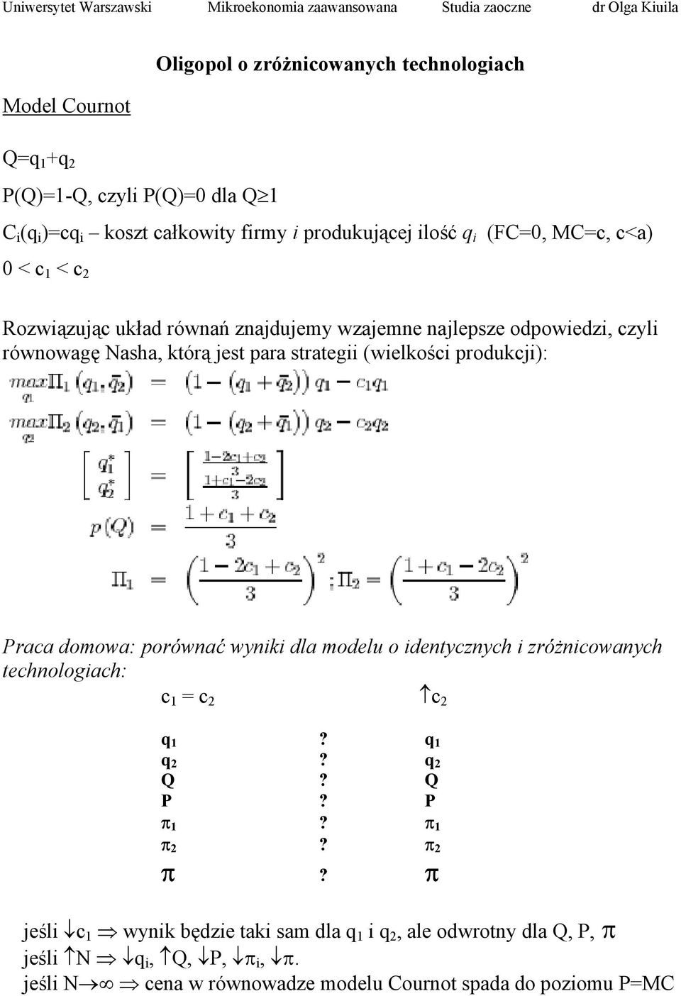 produkcji): Praca domowa: porównać wyniki dla modelu o identycznych i zróżnicowanych technologiach: c 1 = c 2 c 2 q 1? q 1 q 2? q 2 Q? Q P? P π 1? π 1 π 2?